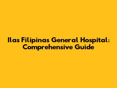 Ilas Filipinas General Hospital: Comprehensive Guide