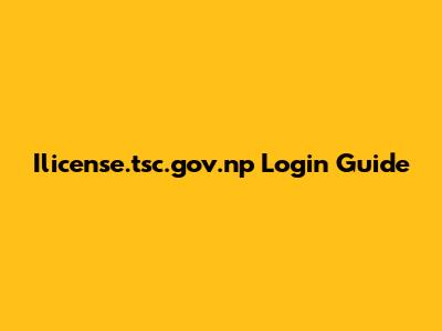 Ilicense.tsc.gov.np Login Guide