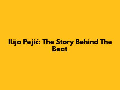 Ilija Pejić: The Story Behind The Beat