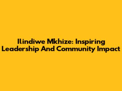 Ilindiwe Mkhize: Inspiring Leadership And Community Impact
