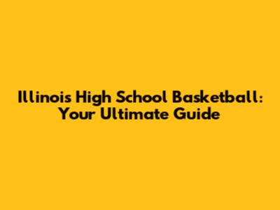 Illinois High School Basketball: Your Ultimate Guide