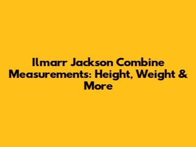 Ilmarr Jackson Combine Measurements: Height, Weight & More