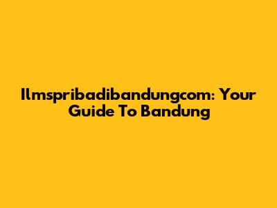 Ilmspribadibandungcom: Your Guide To Bandung