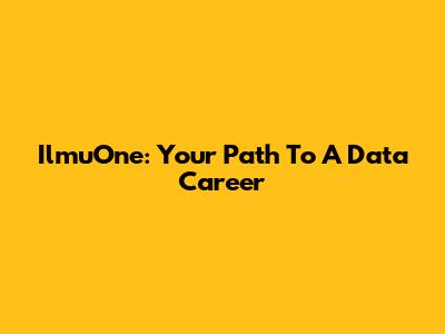 IlmuOne: Your Path To A Data Career