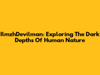 IlmzhDevilman: Exploring The Dark Depths Of Human Nature