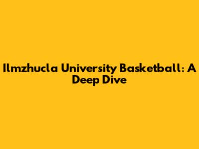 Ilmzhucla University Basketball: A Deep Dive