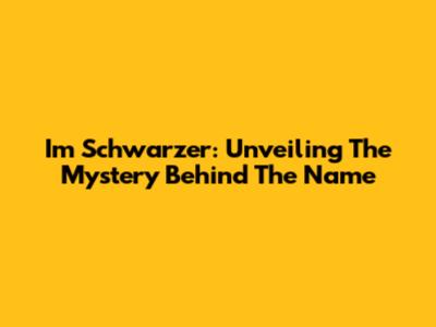 Im Schwarzer: Unveiling The Mystery Behind The Name
