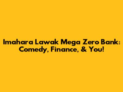 Imahara Lawak Mega Zero Bank: Comedy, Finance, & You!
