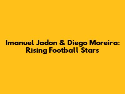 Imanuel Jadon & Diego Moreira: Rising Football Stars