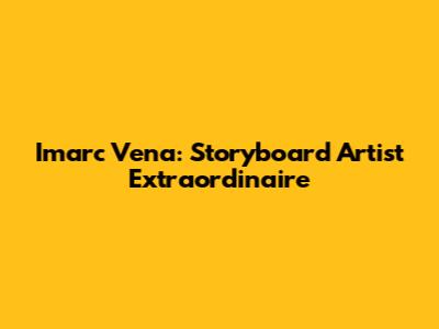 Imarc Vena: Storyboard Artist Extraordinaire