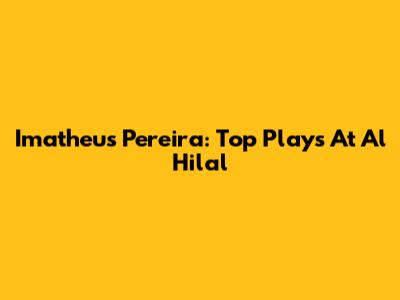 Imatheus Pereira: Top Plays At Al Hilal