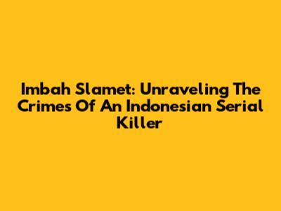 Imbah Slamet: Unraveling The Crimes Of An Indonesian Serial Killer