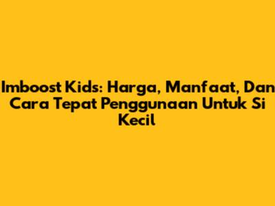 Imboost Kids: Harga, Manfaat, Dan Cara Tepat Penggunaan Untuk Si Kecil