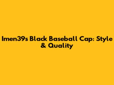 Imen39's Black Baseball Cap: Style & Quality