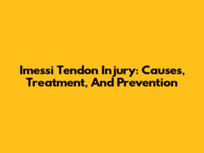 Imessi Tendon Injury: Causes, Treatment, And Prevention