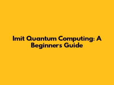 Imit Quantum Computing: A Beginner's Guide