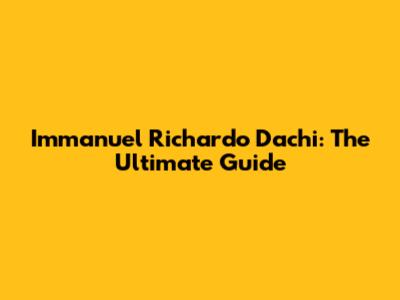 Immanuel Richardo Dachi: The Ultimate Guide