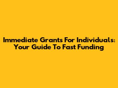 Immediate Grants For Individuals: Your Guide To Fast Funding