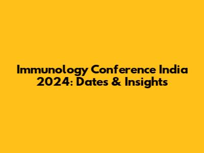 Immunology Conference India 2024: Dates & Insights