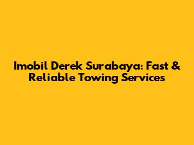 Imobil Derek Surabaya: Fast & Reliable Towing Services