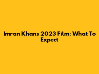 Imran Khan's 2023 Film: What To Expect