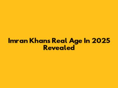 Imran Khan's Real Age In 2025 Revealed