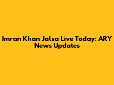 Imran Khan Jalsa Live Today: ARY News Updates