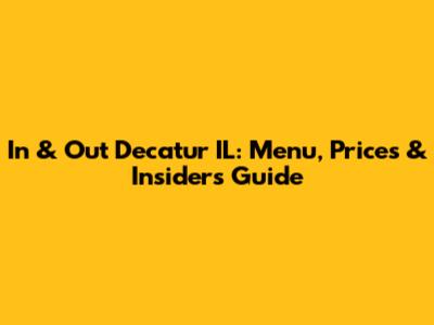 In & Out Decatur IL: Menu, Prices & Insider's Guide