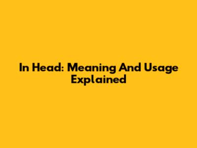 In Head: Meaning And Usage Explained