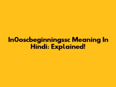 In0oscbeginningssc Meaning In Hindi: Explained!