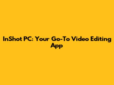 InShot PC: Your Go-To Video Editing App