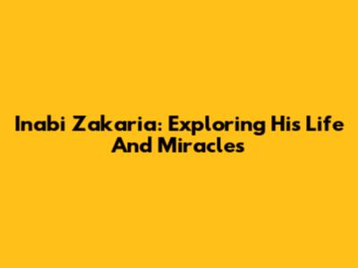 Inabi Zakaria: Exploring His Life And Miracles