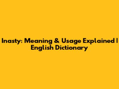 Inasty: Meaning & Usage Explained | English Dictionary