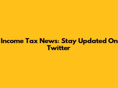Income Tax News: Stay Updated On Twitter