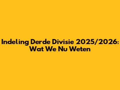 Indeling Derde Divisie 2025/2026: Wat We Nu Weten
