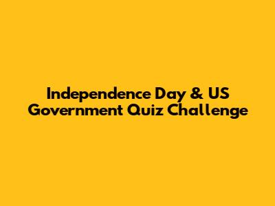 Independence Day & US Government Quiz Challenge