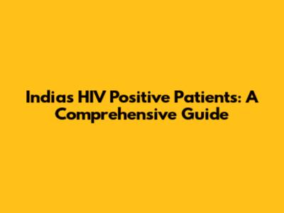 India's HIV Positive Patients: A Comprehensive Guide