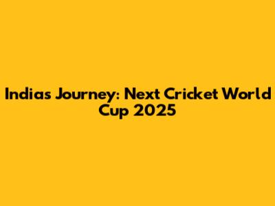 India's Journey: Next Cricket World Cup 2025