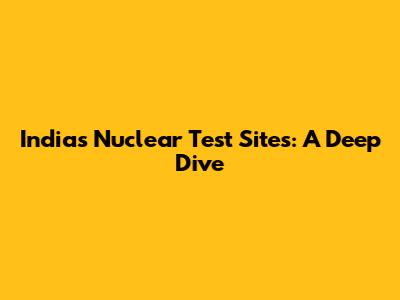 India's Nuclear Test Sites: A Deep Dive
