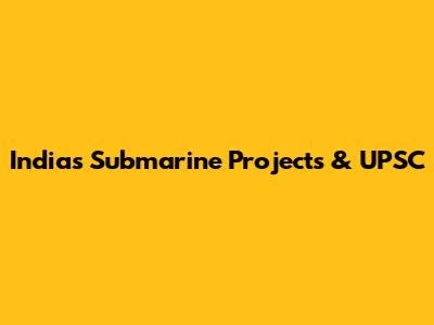 India's Submarine Projects & UPSC