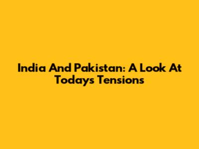 India And Pakistan: A Look At Today's Tensions