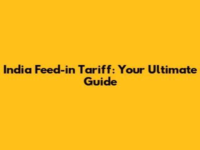 India Feed-in Tariff: Your Ultimate Guide