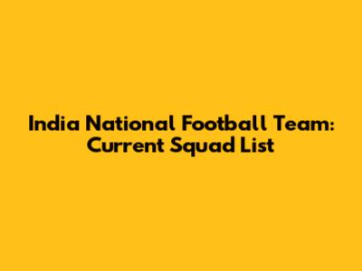 India National Football Team: Current Squad List