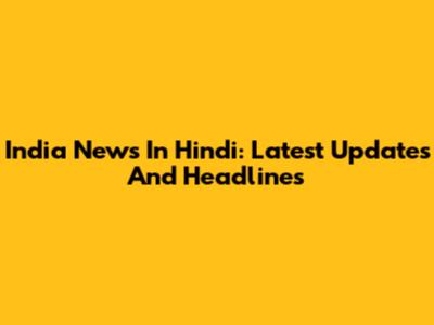 India News In Hindi: Latest Updates And Headlines