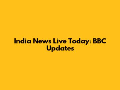 India News Live Today: BBC Updates