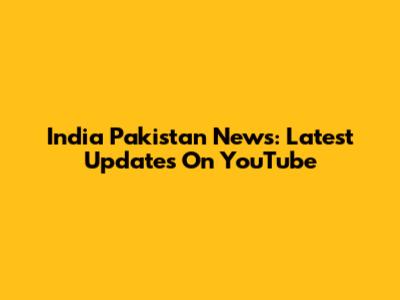 India Pakistan News: Latest Updates On YouTube