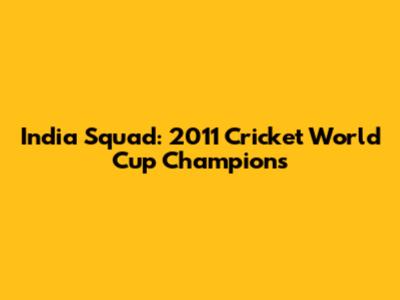 India Squad: 2011 Cricket World Cup Champions