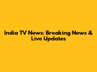 India TV News: Breaking News & Live Updates