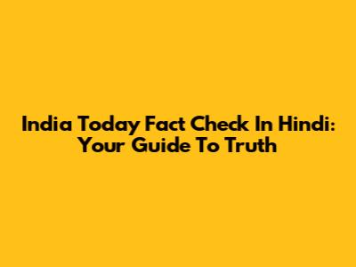 India Today Fact Check In Hindi: Your Guide To Truth
