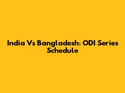 India Vs Bangladesh: ODI Series Schedule